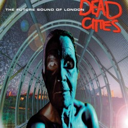 FUTURE SOUND OF LONDON DEAD CITIES 25 ANNIVERSARY EDITION 2 LP