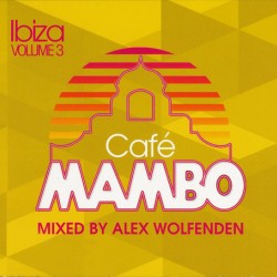 CAFE MAMBO IBIZA VOLUME 3 MIXED BY ALEX WOLFENDEN