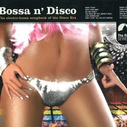 BOSSA N DISCO the electro bossa songbook of the disco era