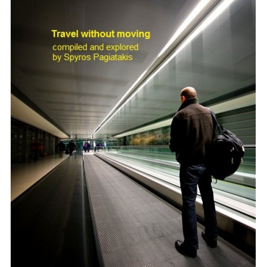 TRAVEL WITHOUT MOVING compiled and explored by SPYROS PAGIATAKIS