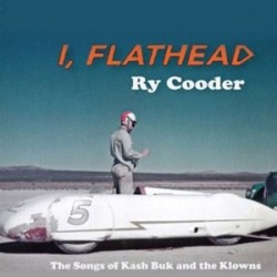RY COODER I, FLATHEAD THE SONGS OF KASH BUK AND THE KLOWNS