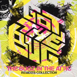 THE BUGZ IN THE ATTIC REMIXES COLLECTION GOT THE BUG
